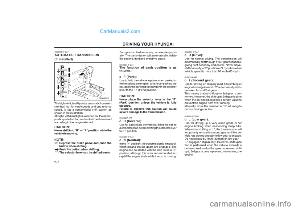 Hyundai Terracan 2004 Owners Manual DRIVING YOUR HYUNDAI
2- 6 C090B01HP-GAT The function of each position is as follows:
o P (Park): Use to hold the vehicle in place when parked or while starting the engine. Whenever parking the car, a Hyundai Terracan 2004 Owners Manual DRIVING YOUR HYUNDAI
2- 6 C090B01HP-GAT The function of each position is as follows:
o P (Park): Use to hold the vehicle in place when parked or while starting the engine. Whenever parking the car, a