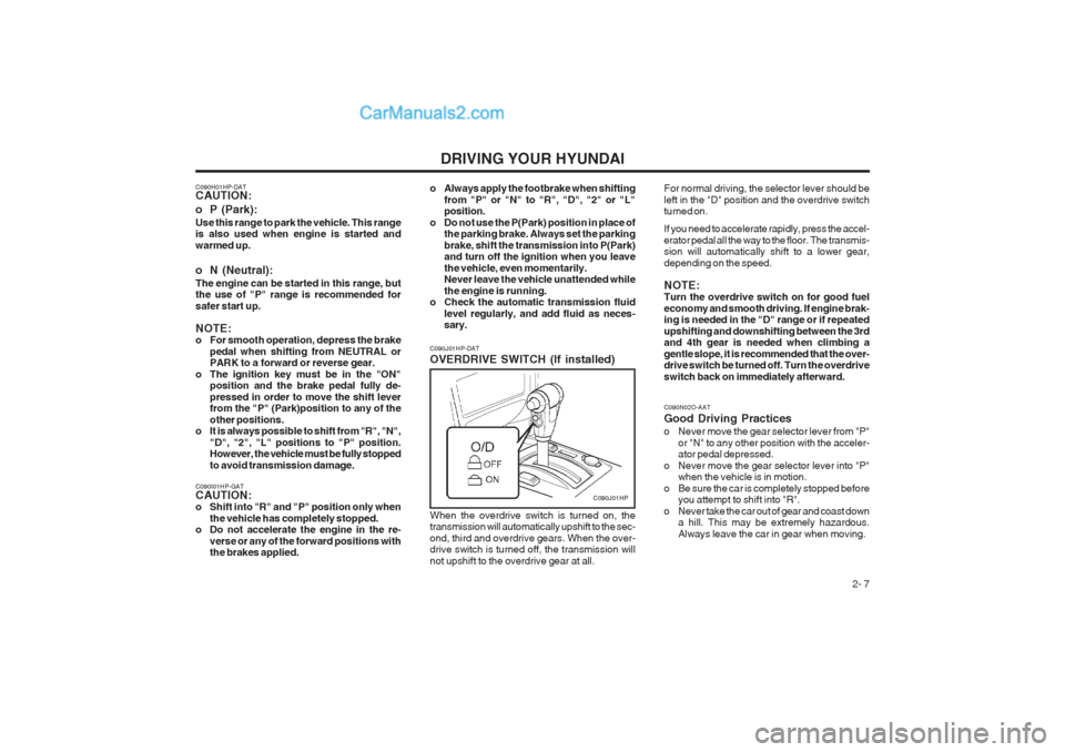 Hyundai Terracan 2004 Owners Guide DRIVING YOUR HYUNDAI 2- 7
C090H01HP-DAT CAUTION: 
o P (Park): Use this range to park the vehicle. This range is also used when engine is started and warmed up. 
o N (Neutral): The engine can be starte