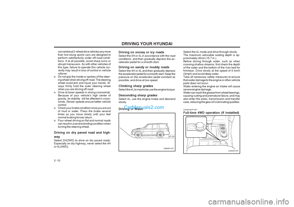 Hyundai Terracan 2004 Owners Manual DRIVING YOUR HYUNDAI
2- 10
conventional 2-wheel drive vehicles any more than low-slung sports cars are designed to perform satisfactorily under off-road condi- tions. If at all possible, avoid sharp t Hyundai Terracan 2004 Owners Manual DRIVING YOUR HYUNDAI
2- 10
conventional 2-wheel drive vehicles any more than low-slung sports cars are designed to perform satisfactorily under off-road condi- tions. If at all possible, avoid sharp t