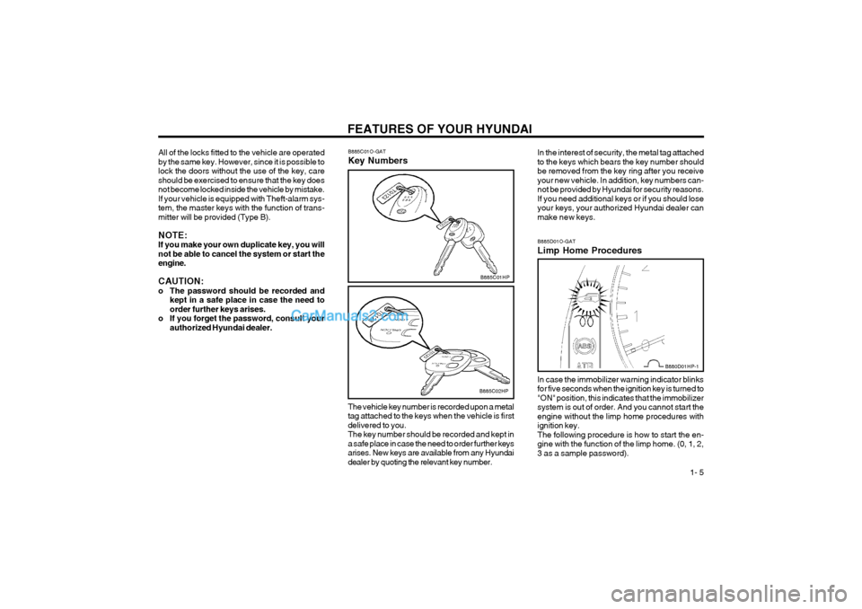 Hyundai Terracan 2004 User Guide FEATURES OF YOUR HYUNDAI 1- 5
All of the locks fitted to the vehicle are operated by the same key. However, since it is possible tolock the doors without the use of the key, careshould be exercised t Hyundai Terracan 2004 User Guide FEATURES OF YOUR HYUNDAI 1- 5
All of the locks fitted to the vehicle are operated by the same key. However, since it is possible tolock the doors without the use of the key, careshould be exercised t