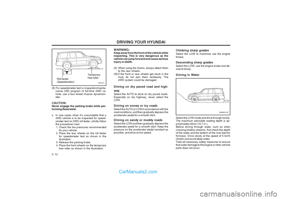 Hyundai Terracan 2004 Owners Guide DRIVING YOUR HYUNDAI
2- 12 WARNING: Keep away from the front of the vehicle while inspecting. This is very dangerous as the vehicle can jump forward and cause serious injury or death. 
(9) When using 