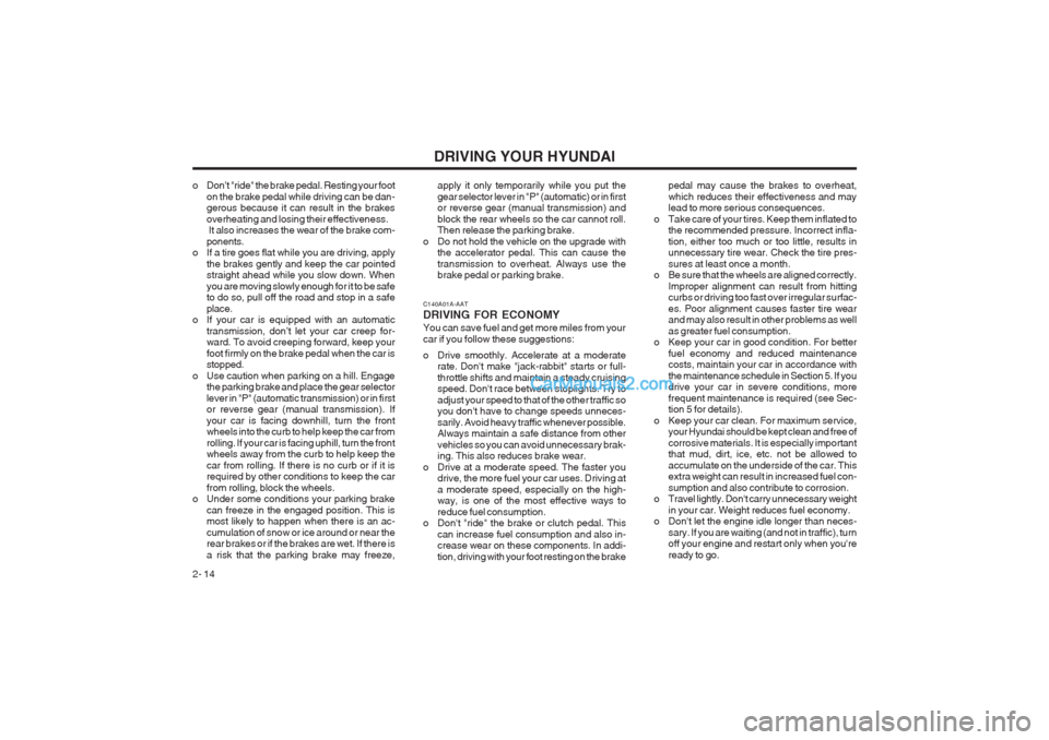 Hyundai Terracan 2004 Service Manual DRIVING YOUR HYUNDAI
2- 14
o Don’t "ride" the brake pedal. Resting your foot
on the brake pedal while driving can be dan- gerous because it can result in the brakes overheating and losing their effe