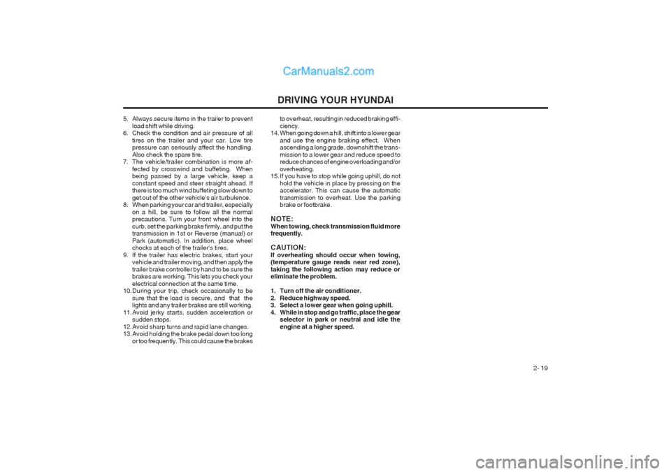 Hyundai Terracan 2004 Owners Manual DRIVING YOUR HYUNDAI 2- 19
5. Always secure items in the trailer to prevent
load shift while driving.
6. Check the condition and air pressure of all
tires on the trailer and your car. Low tire pressur Hyundai Terracan 2004 Owners Manual DRIVING YOUR HYUNDAI 2- 19
5. Always secure items in the trailer to prevent
load shift while driving.
6. Check the condition and air pressure of all
tires on the trailer and your car. Low tire pressur