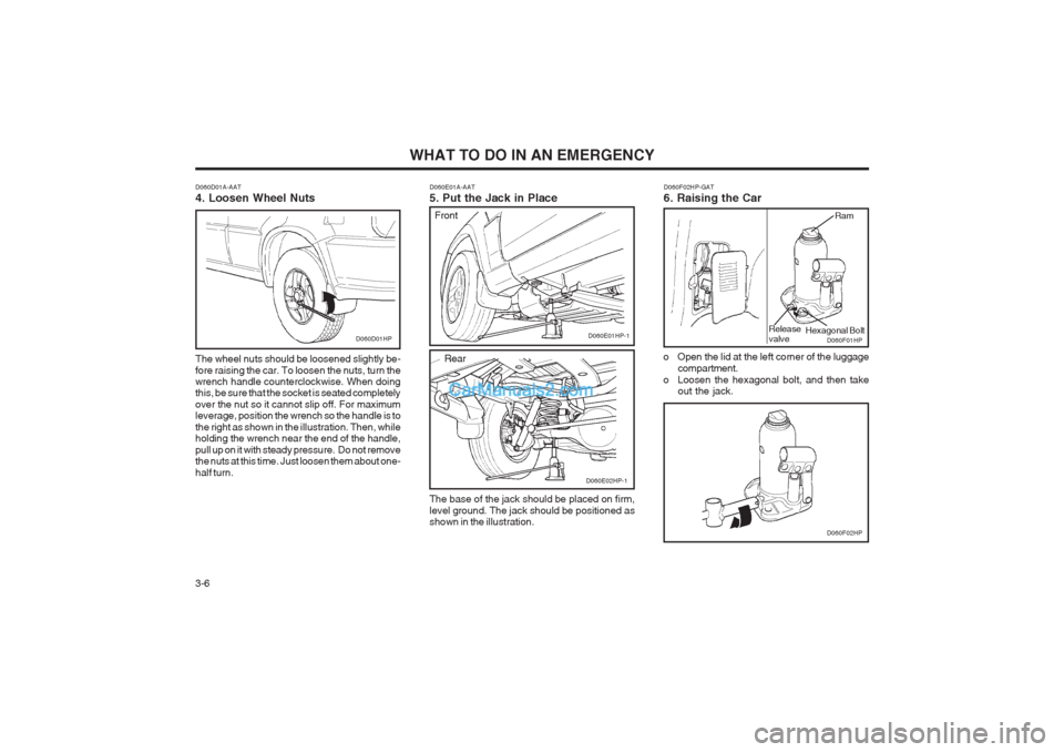 Hyundai Terracan 2004 Owners Manual WHAT TO DO IN AN EMERGENCY
3-6
D060F02HP
D060F02HP-GAT 6. Raising the Car
D060F01HP
o Open the lid at the left corner of the luggage compartment.
o Loosen the hexagonal bolt, and then take out the jac Hyundai Terracan 2004 Owners Manual WHAT TO DO IN AN EMERGENCY
3-6
D060F02HP
D060F02HP-GAT 6. Raising the Car
D060F01HP
o Open the lid at the left corner of the luggage compartment.
o Loosen the hexagonal bolt, and then take out the jac