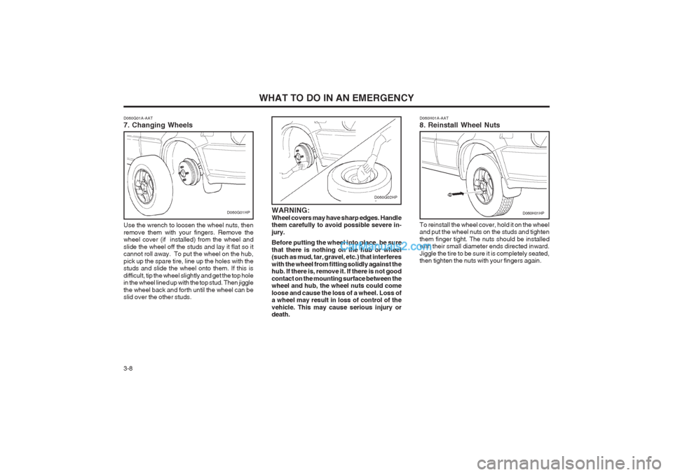 Hyundai Terracan 2004  Owners Manual WHAT TO DO IN AN EMERGENCY
3-8 D060H01A-AAT 8. Reinstall Wheel Nuts To reinstall the wheel cover, hold it on the wheel and put the wheel nuts on the studs and tighten them finger tight. The nuts shoul