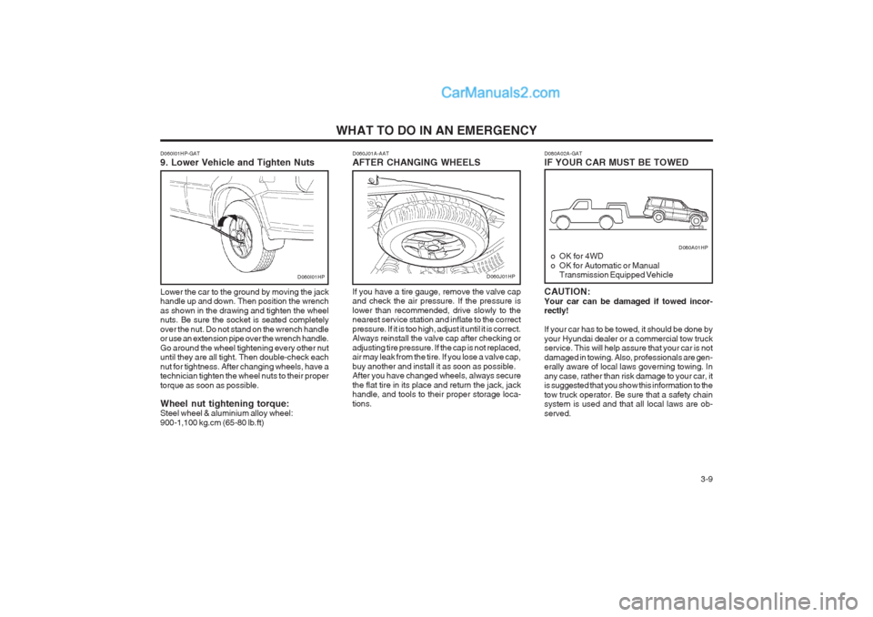 Hyundai Terracan 2004 User Guide WHAT TO DO IN AN EMERGENCY  3-9
Lower the car to the ground by moving the jack handle up and down. Then position the wrench as shown in the drawing and tighten the wheel nuts. Be sure the socket is se