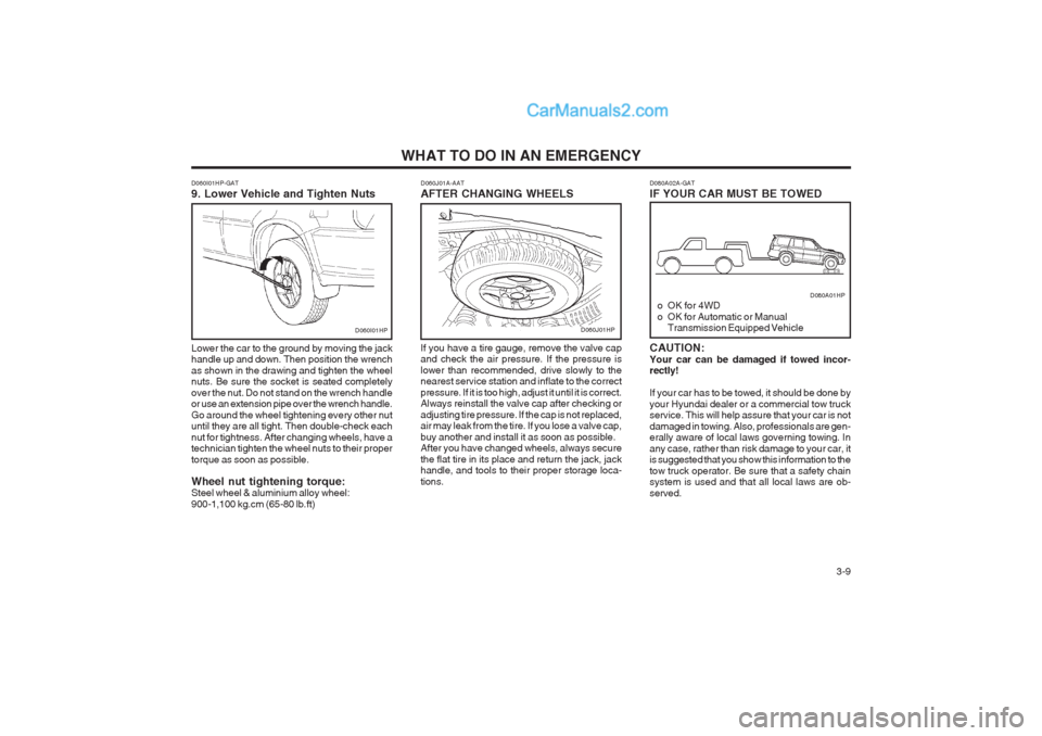 Hyundai Terracan 2004 Owners Manual WHAT TO DO IN AN EMERGENCY 3-9
Lower the car to the ground by moving the jack handle up and down. Then position the wrench as shown in the drawing and tighten the wheel nuts. Be sure the socket is se Hyundai Terracan 2004 Owners Manual WHAT TO DO IN AN EMERGENCY 3-9
Lower the car to the ground by moving the jack handle up and down. Then position the wrench as shown in the drawing and tighten the wheel nuts. Be sure the socket is se