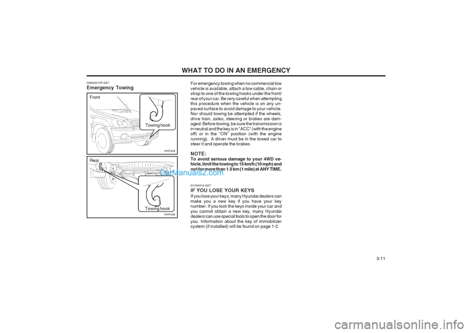 Hyundai Terracan 2004 Owners Manual WHAT TO DO IN AN EMERGENCY 3-11
D120A01A-GAT IF YOU LOSE YOUR KEYS If you lose your keys, many Hyundai dealers can make you a new key if you have your key number. If you lock the keys inside your car Hyundai Terracan 2004 Owners Manual WHAT TO DO IN AN EMERGENCY 3-11
D120A01A-GAT IF YOU LOSE YOUR KEYS If you lose your keys, many Hyundai dealers can make you a new key if you have your key number. If you lock the keys inside your car