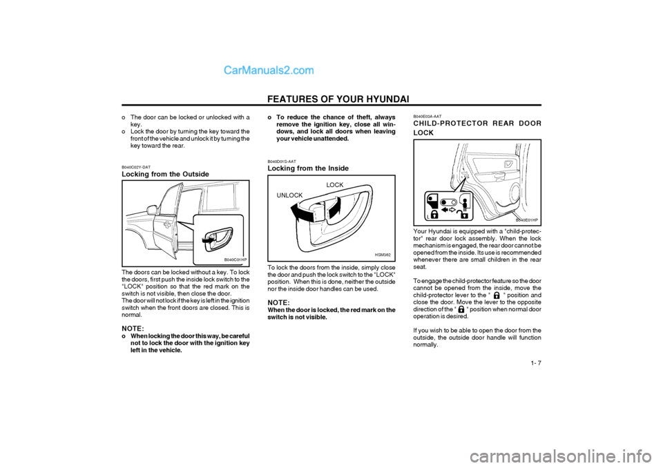 Hyundai Terracan 2004  Owners Manual FEATURES OF YOUR HYUNDAI  1- 7
o The door can be locked or unlocked with akey.
o Lock the door by turning the key toward the front of the vehicle and unlock it by turning the key toward the rear.
B040