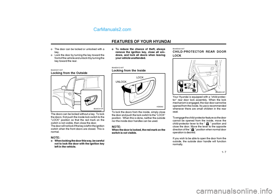 Hyundai Terracan 2004 User Guide FEATURES OF YOUR HYUNDAI 1- 7
o The door can be locked or unlocked with akey.
o Lock the door by turning the key toward the front of the vehicle and unlock it by turning the key toward the rear.
B040 Hyundai Terracan 2004 User Guide FEATURES OF YOUR HYUNDAI 1- 7
o The door can be locked or unlocked with akey.
o Lock the door by turning the key toward the front of the vehicle and unlock it by turning the key toward the rear.
B040