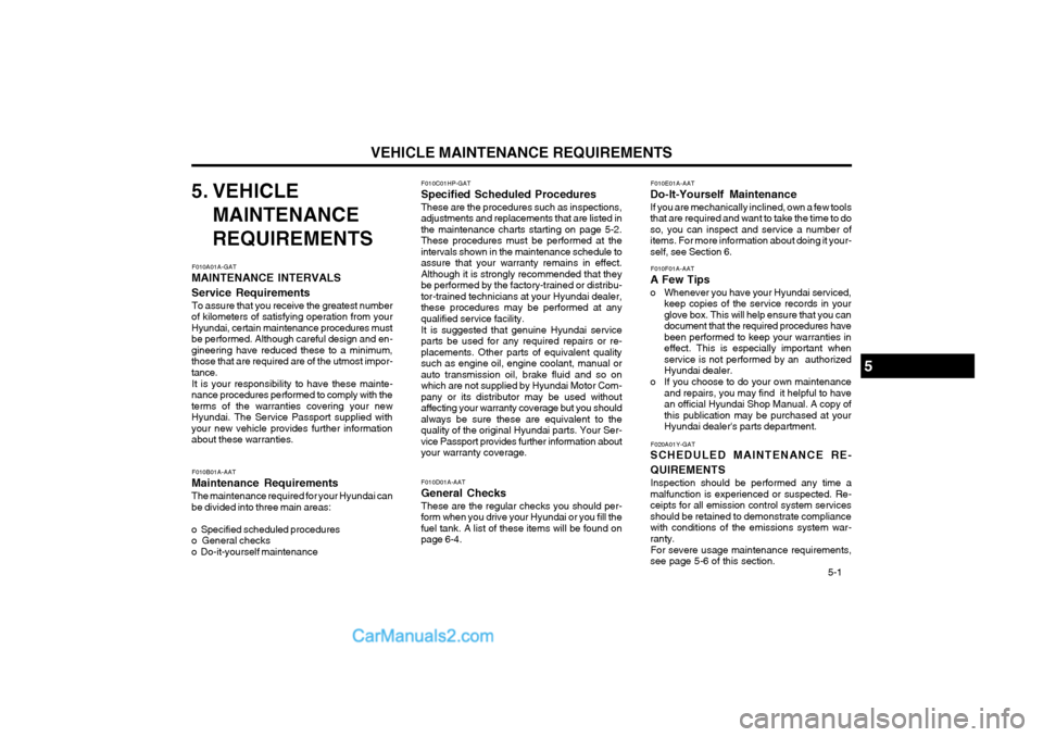 Hyundai Terracan 2004 User Guide VEHICLE MAINTENANCE REQUIREMENTS   5-1
F010C01HP-GAT
Specified Scheduled Procedures
These are the procedures such as inspections,
adjustments and replacements that are listed in the maintenance charts