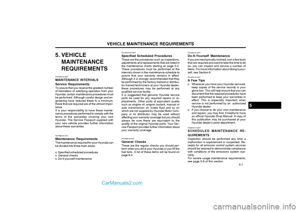 Hyundai Terracan 2004 Owners Manual VEHICLE MAINTENANCE REQUIREMENTS 5-1
F010C01HP-GAT
Specified Scheduled Procedures
These are the procedures such as inspections,
adjustments and replacements that are listed in the maintenance charts Hyundai Terracan 2004 Owners Manual VEHICLE MAINTENANCE REQUIREMENTS 5-1
F010C01HP-GAT
Specified Scheduled Procedures
These are the procedures such as inspections,
adjustments and replacements that are listed in the maintenance charts
