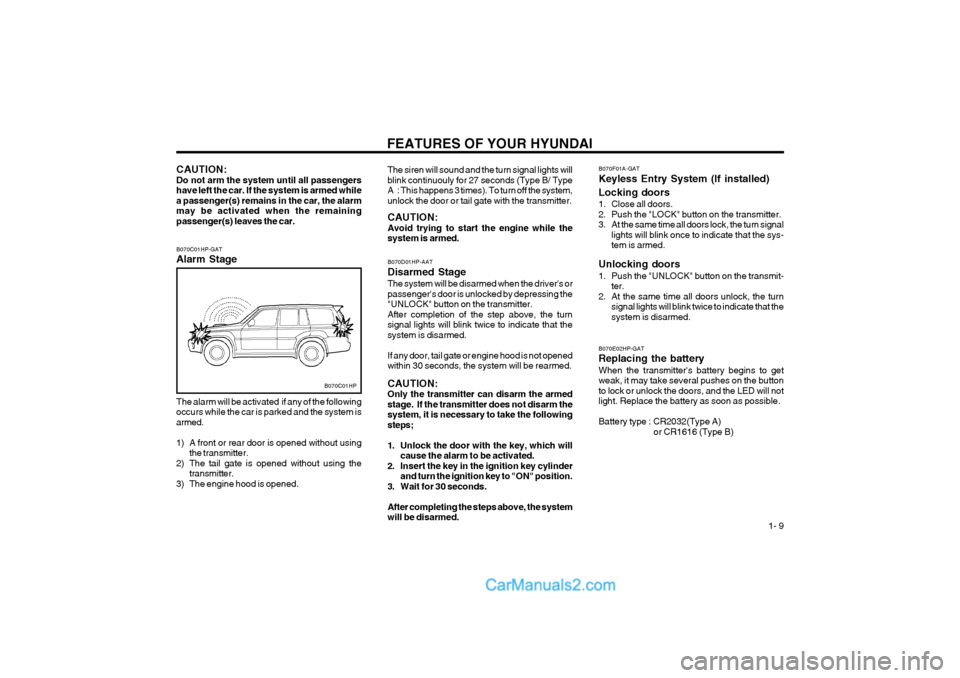 Hyundai Terracan 2004  Owners Manual FEATURES OF YOUR HYUNDAI  1- 9
B070C01HP-GAT Alarm Stage
CAUTION: Do not arm the system until all passengershave left the car. If the system is armed whilea passenger(s) remains in the car, the alarmm