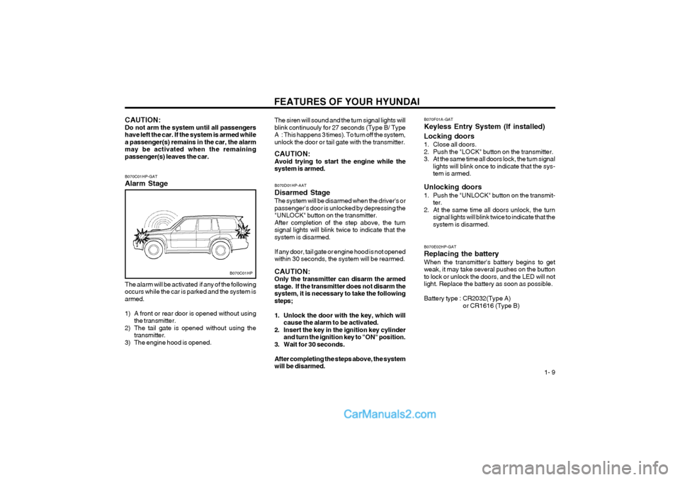 Hyundai Terracan 2004 User Guide FEATURES OF YOUR HYUNDAI 1- 9
B070C01HP-GAT Alarm Stage
CAUTION: Do not arm the system until all passengershave left the car. If the system is armed whilea passenger(s) remains in the car, the alarmm Hyundai Terracan 2004 User Guide FEATURES OF YOUR HYUNDAI 1- 9
B070C01HP-GAT Alarm Stage
CAUTION: Do not arm the system until all passengershave left the car. If the system is armed whilea passenger(s) remains in the car, the alarmm