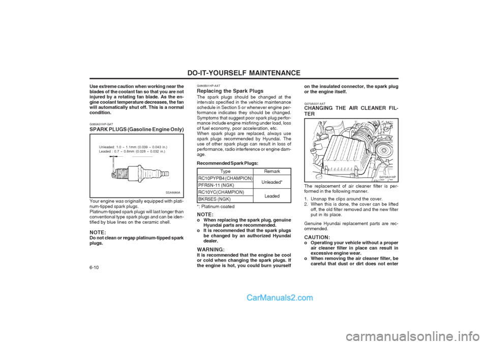 Hyundai Terracan 2004 Owners Manual DO-IT-YOURSELF MAINTENANCE
6-10
G070A03Y-AAT
CHANGING THE AIR CLEANER FIL- TER
G070A01HP
The replacement of air cleaner filter is per- formed in the following manner.
1. Unsnap the clips around the c Hyundai Terracan 2004 Owners Manual DO-IT-YOURSELF MAINTENANCE
6-10
G070A03Y-AAT
CHANGING THE AIR CLEANER FIL- TER
G070A01HP
The replacement of air cleaner filter is per- formed in the following manner.
1. Unsnap the clips around the c