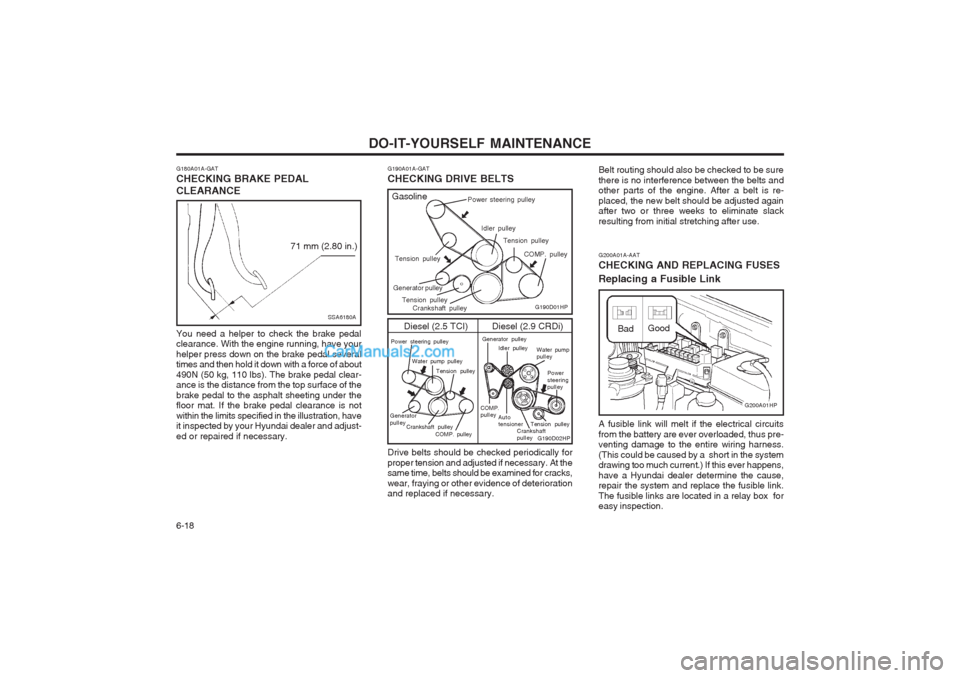 Hyundai Terracan 2004 Owners Manual DO-IT-YOURSELF MAINTENANCE
6-18
G200A01A-AAT CHECKING AND REPLACING FUSES Replacing a Fusible Link A fusible link will melt if the electrical circuits from the battery are ever overloaded, thus pre- v Hyundai Terracan 2004 Owners Manual DO-IT-YOURSELF MAINTENANCE
6-18
G200A01A-AAT CHECKING AND REPLACING FUSES Replacing a Fusible Link A fusible link will melt if the electrical circuits from the battery are ever overloaded, thus pre- v