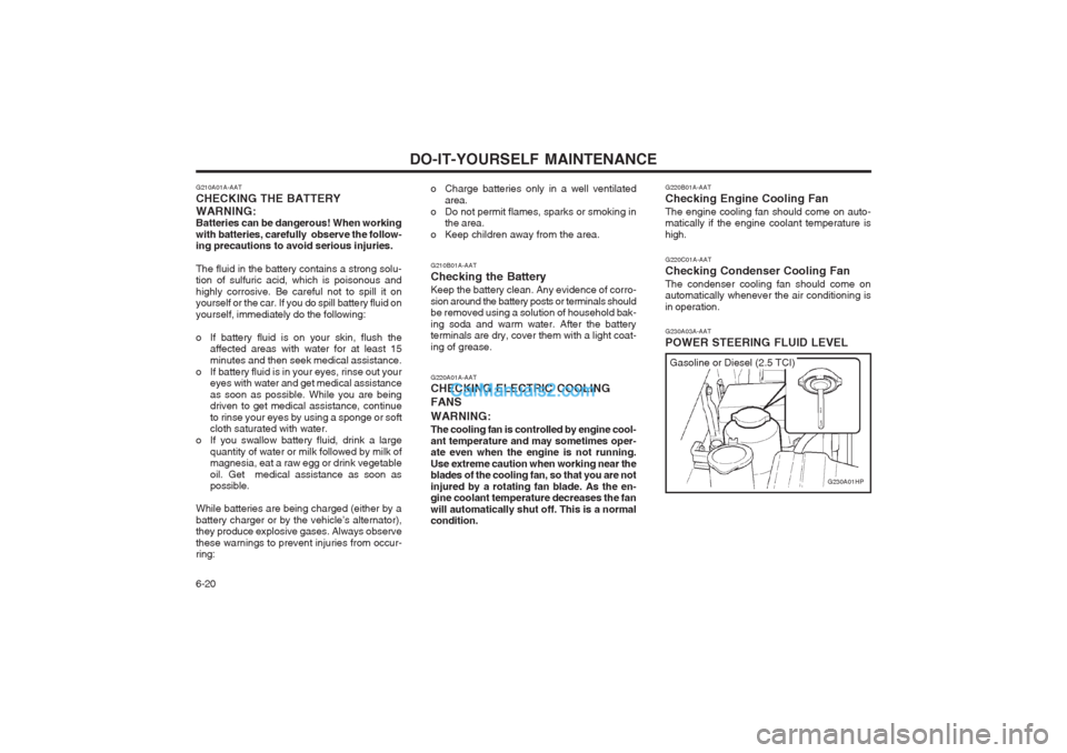 Hyundai Terracan 2004 Owners Manual DO-IT-YOURSELF MAINTENANCE
6-20
G220B01A-AAT Checking Engine Cooling FanThe engine cooling fan should come on auto- matically if the engine coolant temperature is high. G220C01A-AAT Checking Condenser Hyundai Terracan 2004 Owners Manual DO-IT-YOURSELF MAINTENANCE
6-20
G220B01A-AAT Checking Engine Cooling FanThe engine cooling fan should come on auto- matically if the engine coolant temperature is high. G220C01A-AAT Checking Condenser