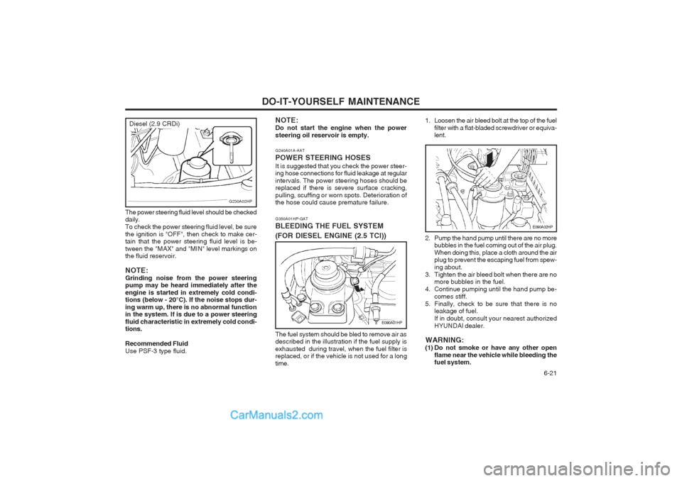 Hyundai Terracan 2004 Owners Manual DO-IT-YOURSELF MAINTENANCE 6-21
G350A01HP-GAT BLEEDING THE FUEL SYSTEM
(FOR DIESEL ENGINE (2.5 TCI))
E090A01HP
The fuel system should be bled to remove air as described in the illustration if the fu Hyundai Terracan 2004 Owners Manual DO-IT-YOURSELF MAINTENANCE 6-21
G350A01HP-GAT BLEEDING THE FUEL SYSTEM
(FOR DIESEL ENGINE (2.5 TCI))
E090A01HP
The fuel system should be bled to remove air as described in the illustration if the fu