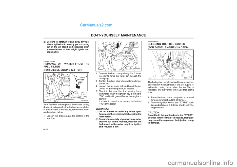 Hyundai Terracan 2004  Owners Manual DO-IT-YOURSELF MAINTENANCE
6-22
G350B01HP-GAT
BLEEDING THE FUEL SYSTEM 
(FOR DIESEL ENGINE (2.9 CRDi))
The fuel system should be bled to remove air as described in the illustration if the fuel supply 