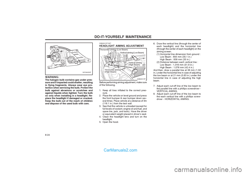 Hyundai Terracan 2004 Owners Manual DO-IT-YOURSELF MAINTENANCE
6-24 6. Draw the vertical line (through the center of
each headlight) and the horizontal line (through the center of each headlight) on the aiming screen.
(1) Horizontal lin Hyundai Terracan 2004 Owners Manual DO-IT-YOURSELF MAINTENANCE
6-24 6. Draw the vertical line (through the center of
each headlight) and the horizontal line (through the center of each headlight) on the aiming screen.
(1) Horizontal lin