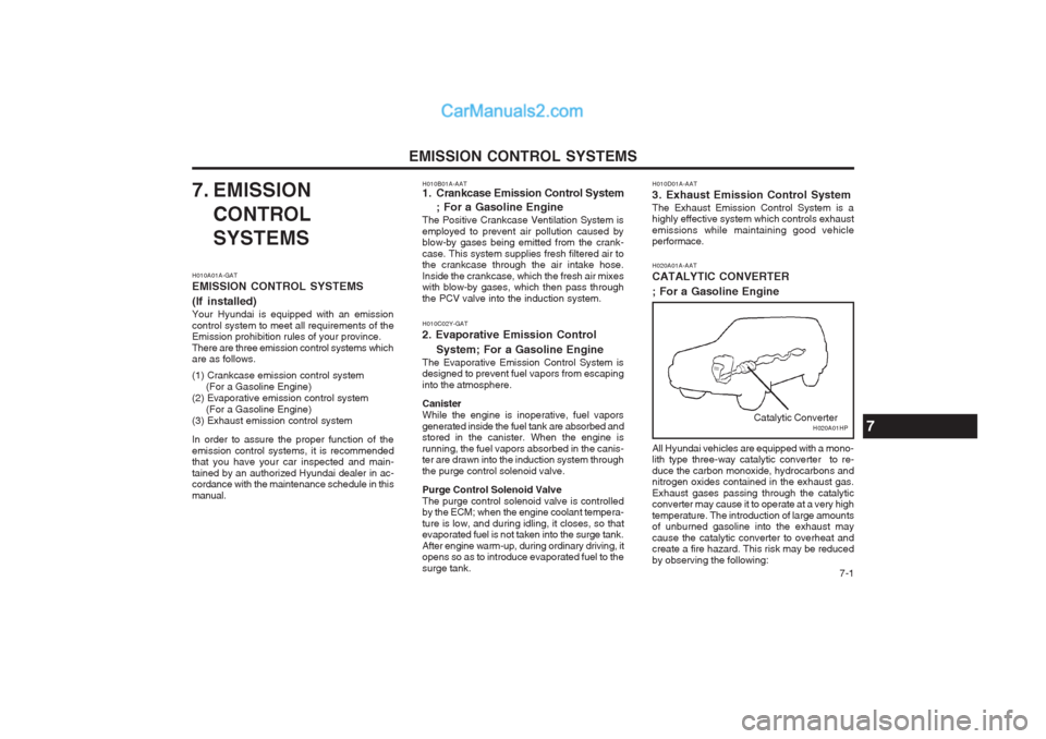 Hyundai Terracan 2004 Owners Manual EMISSION CONTROL SYSTEMS 7-1
7. EMISSION
CONTROL SYSTEMS
H010A01A-GAT EMISSION CONTROL SYSTEMS (If installed) Your Hyundai is equipped with an emission control system to meet all requirements of the Hyundai Terracan 2004 Owners Manual EMISSION CONTROL SYSTEMS 7-1
7. EMISSION
CONTROL SYSTEMS
H010A01A-GAT EMISSION CONTROL SYSTEMS (If installed) Your Hyundai is equipped with an emission control system to meet all requirements of the