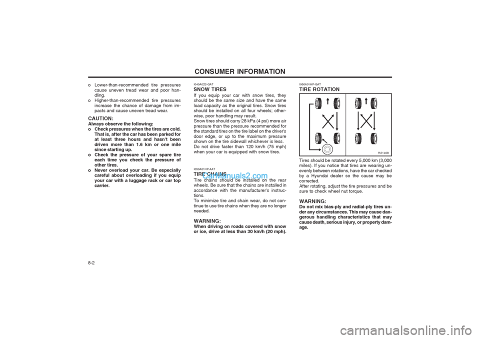 Hyundai Terracan 2004 Owners Manual CONSUMER INFORMATION
8-2 I060A01HP-GAT TIRE ROTATION
I040A02S-GAT
SNOW TIRES If you equip your car with snow tires, they should be the same size and have the same load capacity as the original tires. Hyundai Terracan 2004 Owners Manual CONSUMER INFORMATION
8-2 I060A01HP-GAT TIRE ROTATION
I040A02S-GAT
SNOW TIRES If you equip your car with snow tires, they should be the same size and have the same load capacity as the original tires.