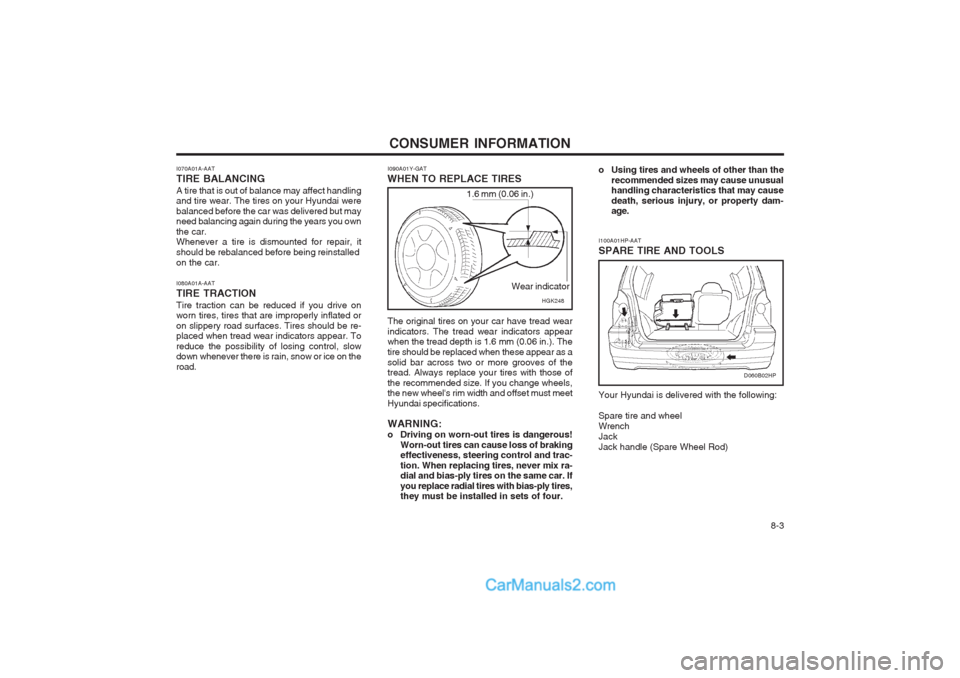 Hyundai Terracan 2004 Owners Manual CONSUMER INFORMATION 8-3
I070A01A-AAT TIRE BALANCINGA tire that is out of balance may affect handling and tire wear. The tires on your Hyundai were balanced before the car was delivered but may need b Hyundai Terracan 2004 Owners Manual CONSUMER INFORMATION 8-3
I070A01A-AAT TIRE BALANCINGA tire that is out of balance may affect handling and tire wear. The tires on your Hyundai were balanced before the car was delivered but may need b