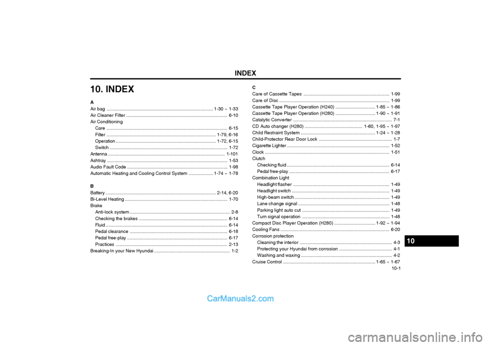 Hyundai Terracan 2004 Owners Manual INDEX 10-1
A
Air bag ...................................................................................
1-30 ~ 1-33
Air Cleaner Filter .............................................................. Hyundai Terracan 2004 Owners Manual INDEX 10-1
A
Air bag ...................................................................................
1-30 ~ 1-33
Air Cleaner Filter ..............................................................