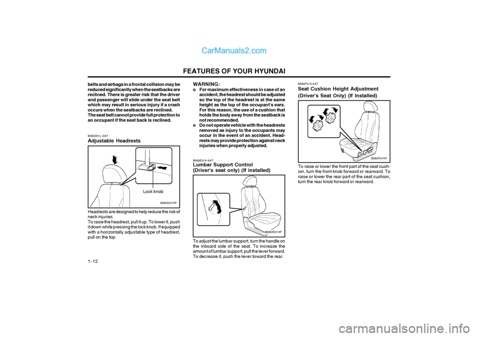 Hyundai Terracan 2004  Owners Manual FEATURES OF YOUR HYUNDAI
1- 12
B080F01S-AAT Seat Cushion Height Adjustment (Drivers Seat Only) (If Installed) To raise or lower the front part of the seat cush- ion, turn the front knob forward or re