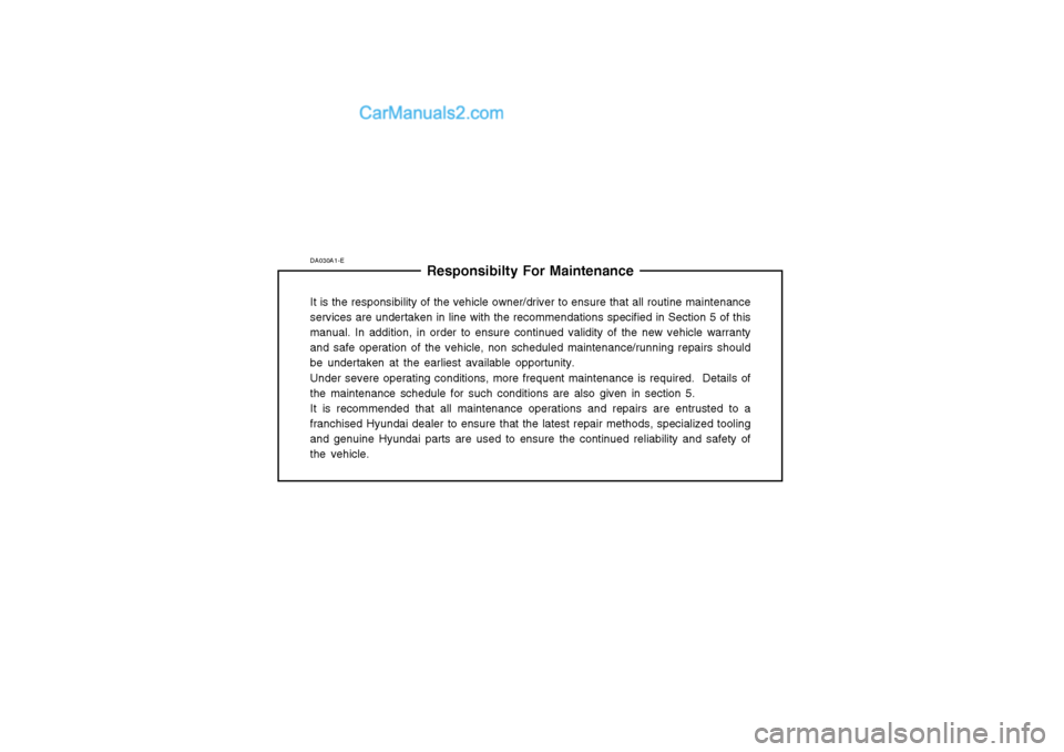 Hyundai Terracan 2004 Owners Manual DA030A1-EResponsibilty For Maintenance
It is the responsibility of the vehicle owner/driver to ensure that all routine maintenance services are undertaken in line with the recommendations specified in Hyundai Terracan 2004 Owners Manual DA030A1-EResponsibilty For Maintenance
It is the responsibility of the vehicle owner/driver to ensure that all routine maintenance services are undertaken in line with the recommendations specified in