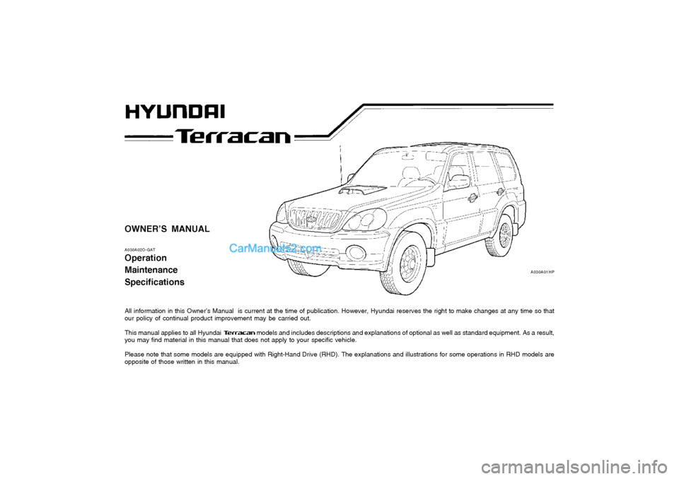 Hyundai Terracan 2004 Owners Manual OWNER’S MANUAL A030A02O-GAT Operation MaintenanceSpecifications
All information in this Owner’s Manual is current at the time of publication. However, Hyundai reserves the right to make changes Hyundai Terracan 2004 Owners Manual OWNER’S MANUAL A030A02O-GAT Operation MaintenanceSpecifications
All information in this Owner’s Manual is current at the time of publication. However, Hyundai reserves the right to make changes