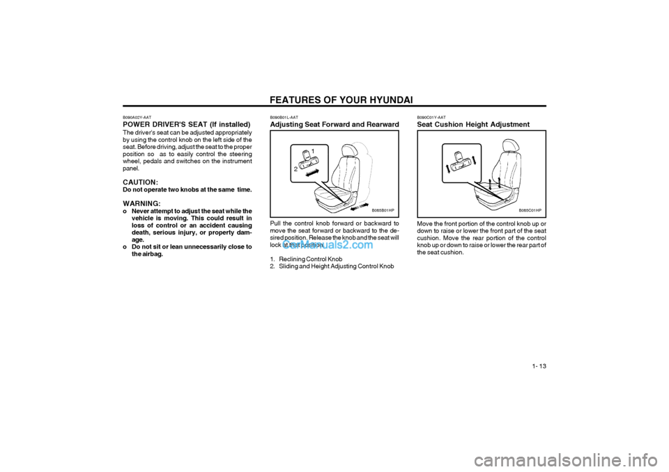 Hyundai Terracan 2004  Owners Manual FEATURES OF YOUR HYUNDAI  1- 13
B090B01L-AAT Adjusting Seat Forward and Rearward
Pull the control knob forward or backward to move the seat forward or backward to the de-sired position. Release the kn