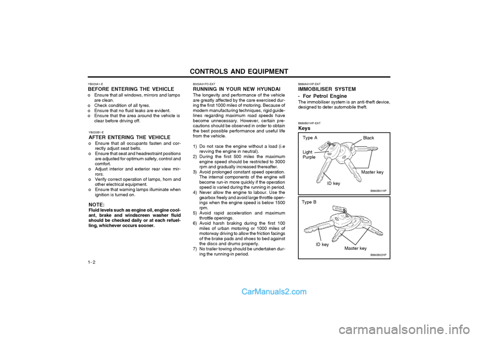 Hyundai Terracan 2004  Owners Manual CONTROLS AND EQUIPMENT
1- 2 YB020A1-E BEFORE ENTERING THE VEHICLE
o Ensure that all windows, mirrors and lamps are clean.
o Check condition of all tyres. 
o Ensure that no fluid leaks are evident. 
o 