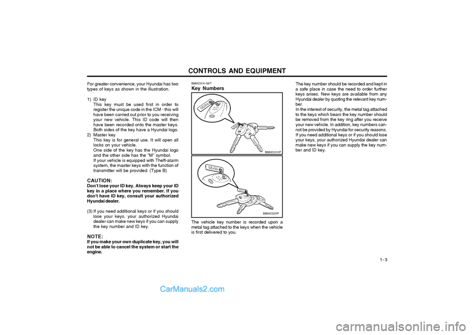 Hyundai Terracan 2004 Owners Manual CONTROLS AND EQUIPMENT1- 3
The key number should be recorded and kept in
a safe place in case the need to order further keys arises. New keys are available from anyHyundai dealer by quoting the releva Hyundai Terracan 2004 Owners Manual CONTROLS AND EQUIPMENT1- 3
The key number should be recorded and kept in
a safe place in case the need to order further keys arises. New keys are available from anyHyundai dealer by quoting the releva