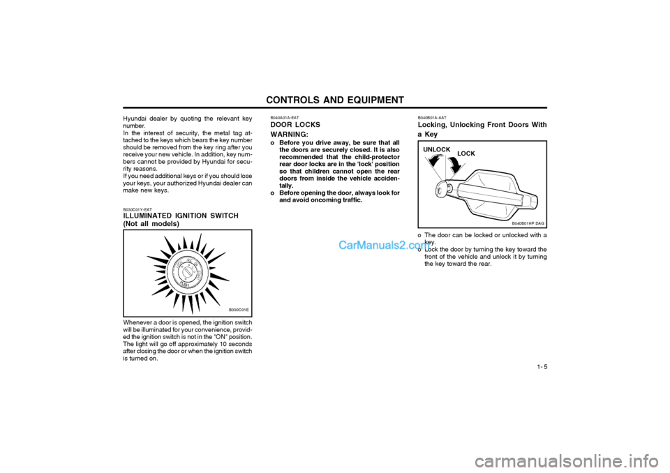 Hyundai Terracan 2004 Owners Manual CONTROLS AND EQUIPMENT1- 5
B030C01Y-EAT ILLUMINATED IGNITION SWITCH (Not all models)
B030C01E
Whenever a door is opened, the ignition switch
will be illuminated for your convenience, provid- ed the ig Hyundai Terracan 2004 Owners Manual CONTROLS AND EQUIPMENT1- 5
B030C01Y-EAT ILLUMINATED IGNITION SWITCH (Not all models)
B030C01E
Whenever a door is opened, the ignition switch
will be illuminated for your convenience, provid- ed the ig
