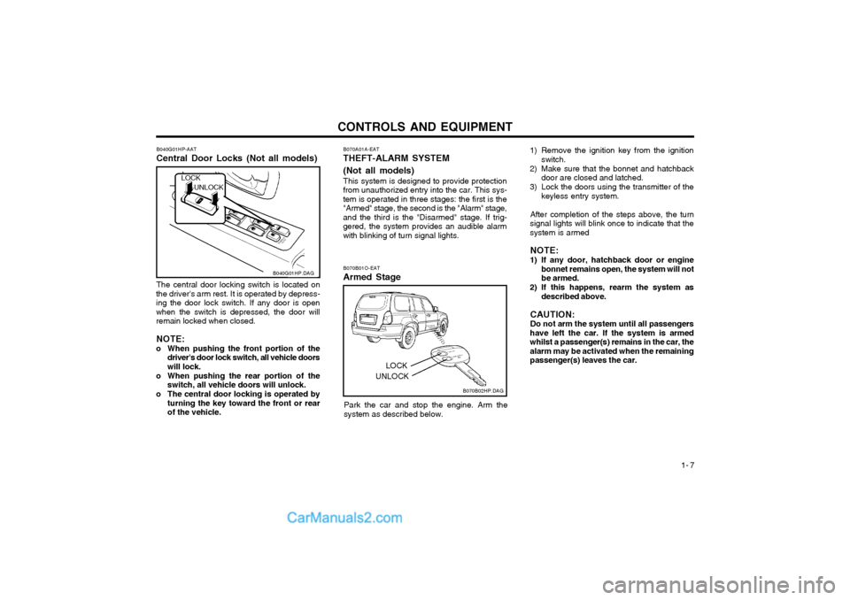 Hyundai Terracan 2004 Owners Manual CONTROLS AND EQUIPMENT1- 7
B070A01A-EAT THEFT-ALARM SYSTEM (Not all models) This system is designed to provide protection
from unauthorized entry into the car. This sys- tem is operated in three stage Hyundai Terracan 2004 Owners Manual CONTROLS AND EQUIPMENT1- 7
B070A01A-EAT THEFT-ALARM SYSTEM (Not all models) This system is designed to provide protection
from unauthorized entry into the car. This sys- tem is operated in three stage