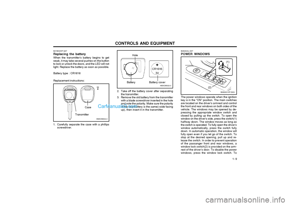 Hyundai Terracan 2004 Owners Manual CONTROLS AND EQUIPMENT1- 9
B060A03L-DAT POWER WINDOWS
B060A01HP.DAG
(1)
(2)
The power windows operate when the ignition
key is in the "ON" position. The main switches are located on the drivers armre Hyundai Terracan 2004 Owners Manual CONTROLS AND EQUIPMENT1- 9
B060A03L-DAT POWER WINDOWS
B060A01HP.DAG
(1)
(2)
The power windows operate when the ignition
key is in the "ON" position. The main switches are located on the drivers armre