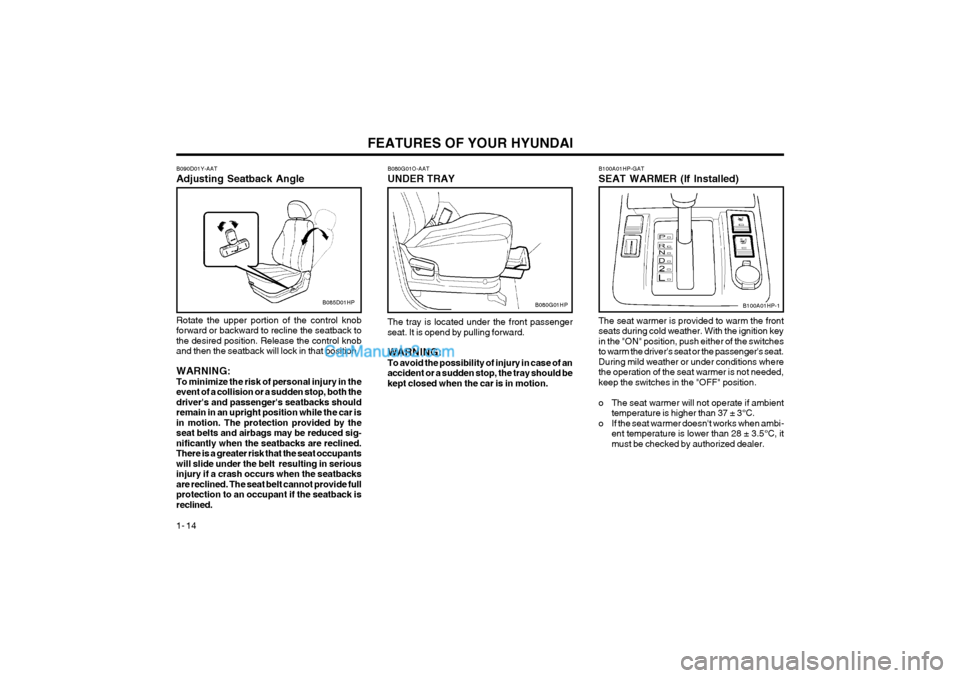 Hyundai Terracan 2004 Owners Guide FEATURES OF YOUR HYUNDAI
1- 14
B100A01HP-GAT SEAT WARMER (If Installed) The seat warmer is provided to warm the front seats during cold weather. With the ignition keyin the "ON" position, push either Hyundai Terracan 2004 Owners Guide FEATURES OF YOUR HYUNDAI
1- 14
B100A01HP-GAT SEAT WARMER (If Installed) The seat warmer is provided to warm the front seats during cold weather. With the ignition keyin the "ON" position, push either