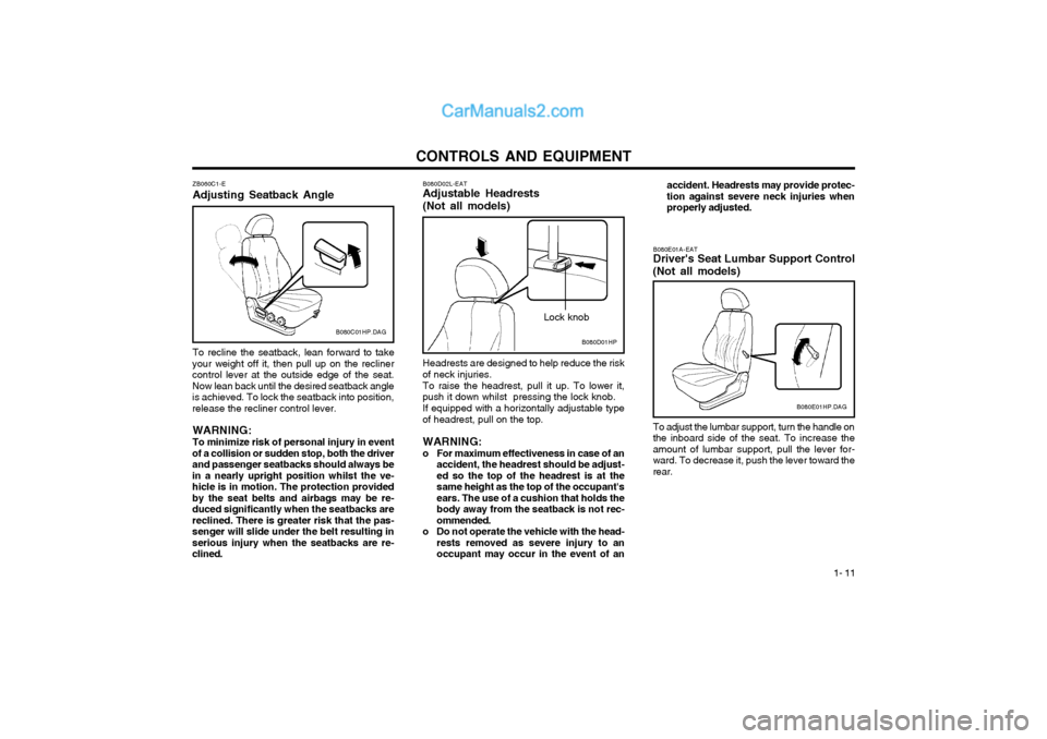 Hyundai Terracan 2004 Owners Manual CONTROLS AND EQUIPMENT1- 11
To recline the seatback, lean forward to take
your weight off it, then pull up on the recliner control lever at the outside edge of the seat.Now lean back until the desired Hyundai Terracan 2004 Owners Manual CONTROLS AND EQUIPMENT1- 11
To recline the seatback, lean forward to take
your weight off it, then pull up on the recliner control lever at the outside edge of the seat.Now lean back until the desired