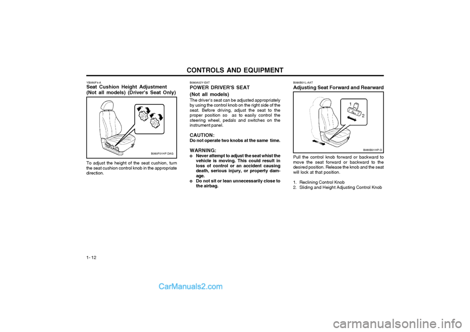 Hyundai Terracan 2004 Owners Manual CONTROLS AND EQUIPMENT
1- 12
YB060F4-A Seat Cushion Height Adjustment (Not all models) (Drivers Seat Only)
B080F01HP.DAG
To adjust the height of the seat cushion, turn
the seat cushion control knob i Hyundai Terracan 2004 Owners Manual CONTROLS AND EQUIPMENT
1- 12
YB060F4-A Seat Cushion Height Adjustment (Not all models) (Drivers Seat Only)
B080F01HP.DAG
To adjust the height of the seat cushion, turn
the seat cushion control knob i