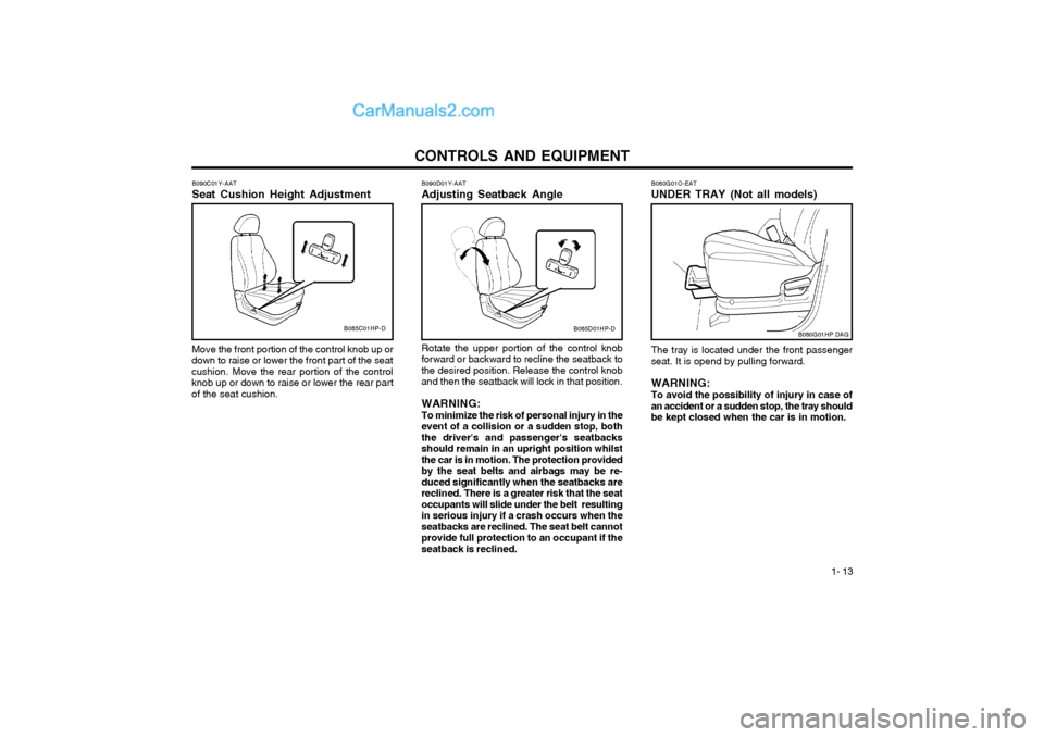 Hyundai Terracan 2004  Owners Manual CONTROLS AND EQUIPMENT1- 13
B090C01Y-AAT Seat Cushion Height Adjustment Move the front portion of the control knob up or
down to raise or lower the front part of the seat cushion. Move the rear portio