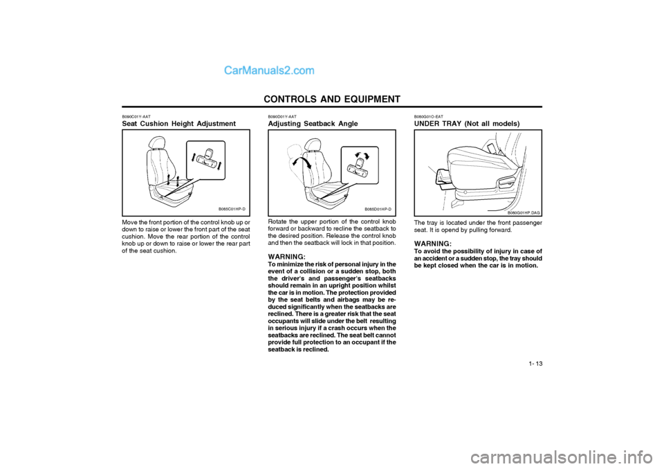 Hyundai Terracan 2004 Owners Manual CONTROLS AND EQUIPMENT1- 13
B090C01Y-AAT Seat Cushion Height Adjustment Move the front portion of the control knob up or
down to raise or lower the front part of the seat cushion. Move the rear portio Hyundai Terracan 2004 Owners Manual CONTROLS AND EQUIPMENT1- 13
B090C01Y-AAT Seat Cushion Height Adjustment Move the front portion of the control knob up or
down to raise or lower the front part of the seat cushion. Move the rear portio
