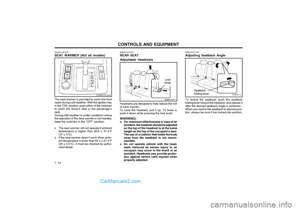 Hyundai Terracan 2004 Owners Manual CONTROLS AND EQUIPMENT
1- 14
B100A01HP-EAT SEAT WARMER (Not all models) The seat warmer is provided to warm the front
seats during cold weather. With the ignition key in the "ON" position, push either Hyundai Terracan 2004 Owners Manual CONTROLS AND EQUIPMENT
1- 14
B100A01HP-EAT SEAT WARMER (Not all models) The seat warmer is provided to warm the front
seats during cold weather. With the ignition key in the "ON" position, push either