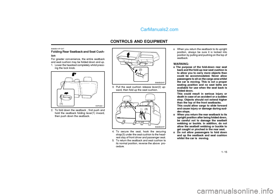 Hyundai Terracan 2004 Owners Manual CONTROLS AND EQUIPMENT1- 15
o When you return the seatback to its uprightposition, always be sure it is locked into position by pulling and pushing on the top ofseatback.
WARNING:
o The purpose of the Hyundai Terracan 2004 Owners Manual CONTROLS AND EQUIPMENT1- 15
o When you return the seatback to its uprightposition, always be sure it is locked into position by pulling and pushing on the top ofseatback.
WARNING:
o The purpose of the