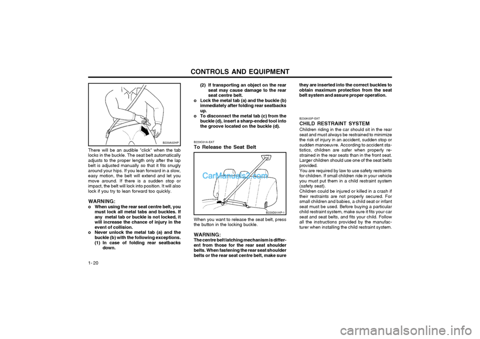 Hyundai Terracan 2004 Owners Manual CONTROLS AND EQUIPMENT
1- 20 B230A03P-EAT CHILD RESTRAINT SYSTEMChildren riding in the car should sit in the rear seat and must always be restrained to minimizethe risk of injury in an accident, sudde Hyundai Terracan 2004 Owners Manual CONTROLS AND EQUIPMENT
1- 20 B230A03P-EAT CHILD RESTRAINT SYSTEMChildren riding in the car should sit in the rear seat and must always be restrained to minimizethe risk of injury in an accident, sudde