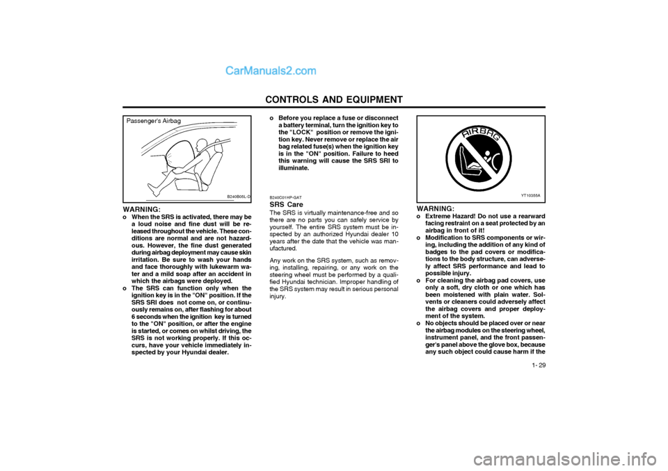 Hyundai Terracan 2004 Owners Manual CONTROLS AND EQUIPMENT1- 29
B240C01HP-GAT SRS CareThe SRS is virtually maintenance-free and so
there are no parts you can safely service by yourself. The entire SRS system must be in-
spected by an au Hyundai Terracan 2004 Owners Manual CONTROLS AND EQUIPMENT1- 29
B240C01HP-GAT SRS CareThe SRS is virtually maintenance-free and so
there are no parts you can safely service by yourself. The entire SRS system must be in-
spected by an au