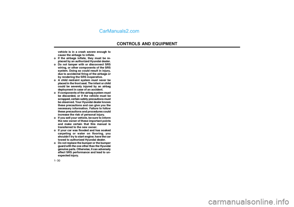 Hyundai Terracan 2004 Owners Manual CONTROLS AND EQUIPMENT
1- 30 vehicle is in a crash severe enough to cause the airbags to inflate.
o If the airbags inflate, they must be re- placed by an authorized Hyundai dealer.
o Do not tamper wit Hyundai Terracan 2004 Owners Manual CONTROLS AND EQUIPMENT
1- 30 vehicle is in a crash severe enough to cause the airbags to inflate.
o If the airbags inflate, they must be re- placed by an authorized Hyundai dealer.
o Do not tamper wit