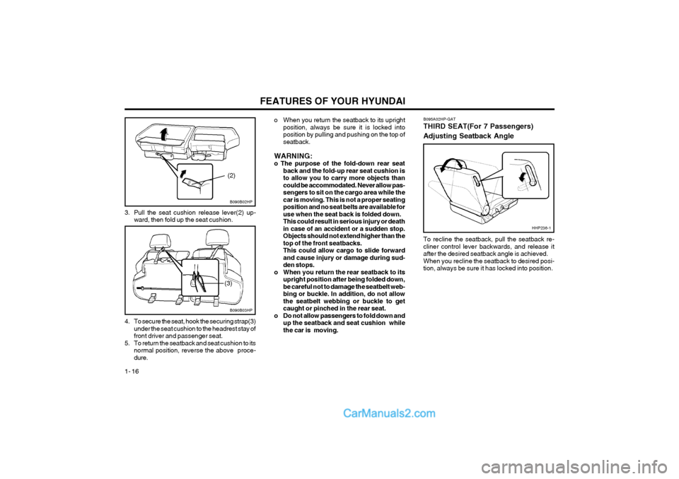 Hyundai Terracan 2004 Owners Guide FEATURES OF YOUR HYUNDAI
1- 16 o When you return the seatback to its upright
position, always be sure it is locked into position by pulling and pushing on the top ofseatback.
WARNING:o The purpose of Hyundai Terracan 2004 Owners Guide FEATURES OF YOUR HYUNDAI
1- 16 o When you return the seatback to its upright
position, always be sure it is locked into position by pulling and pushing on the top ofseatback.
WARNING:o The purpose of