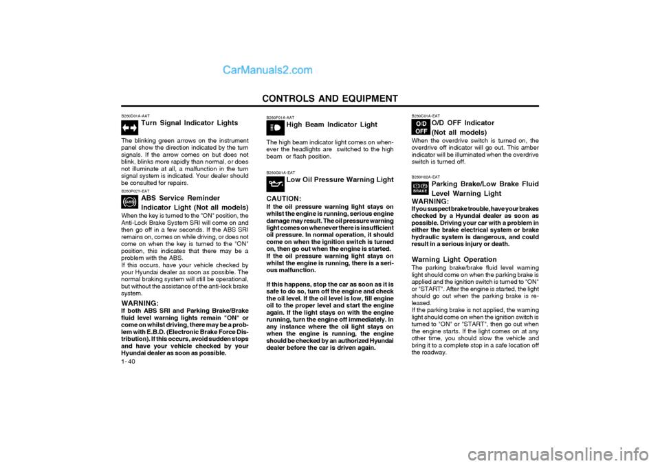Hyundai Terracan 2004 Owners Manual CONTROLS AND EQUIPMENT
1- 40 B260P02Y-EAT
ABS Service Reminder Indicator Light (Not all models)
When the key is turned to the "ON" position, the
Anti-Lock Brake System SRI will come on and then go off Hyundai Terracan 2004 Owners Manual CONTROLS AND EQUIPMENT
1- 40 B260P02Y-EAT
ABS Service Reminder Indicator Light (Not all models)
When the key is turned to the "ON" position, the
Anti-Lock Brake System SRI will come on and then go off