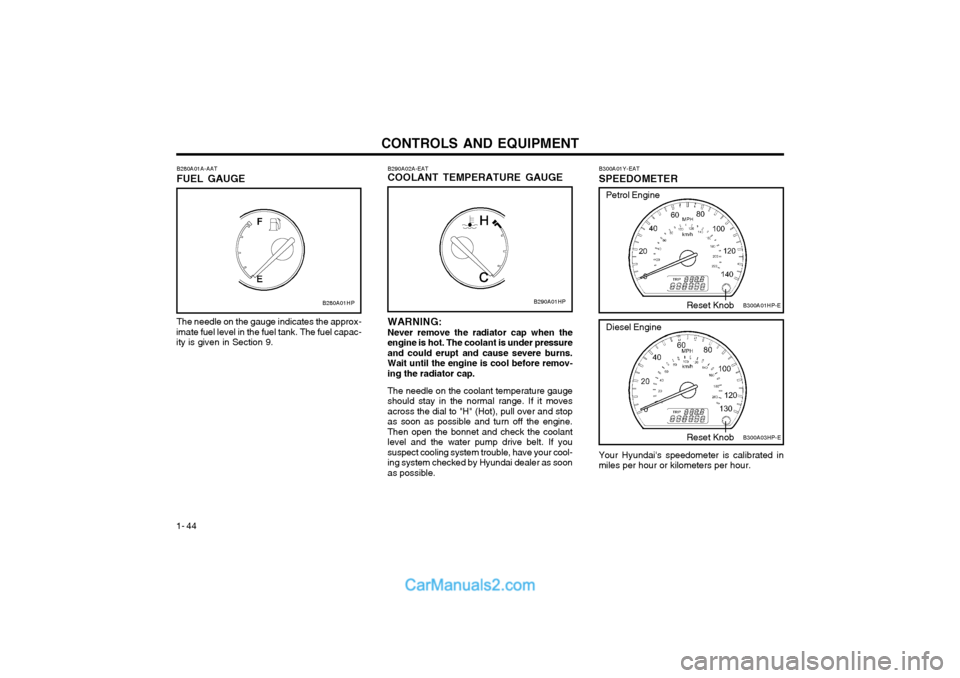 Hyundai Terracan 2004 Owners Manual CONTROLS AND EQUIPMENT
1- 44
B300A01Y-EAT SPEEDOMETER Your Hyundais speedometer is calibrated in miles per hour or kilometers per hour. B300A03HP-EB290A02A-EAT COOLANT TEMPERATURE GAUGE WARNING: Neve Hyundai Terracan 2004 Owners Manual CONTROLS AND EQUIPMENT
1- 44
B300A01Y-EAT SPEEDOMETER Your Hyundais speedometer is calibrated in miles per hour or kilometers per hour. B300A03HP-EB290A02A-EAT COOLANT TEMPERATURE GAUGE WARNING: Neve